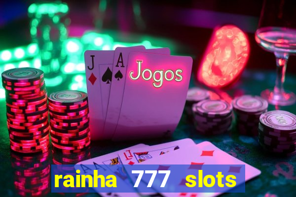 rainha 777 slots paga mesmo